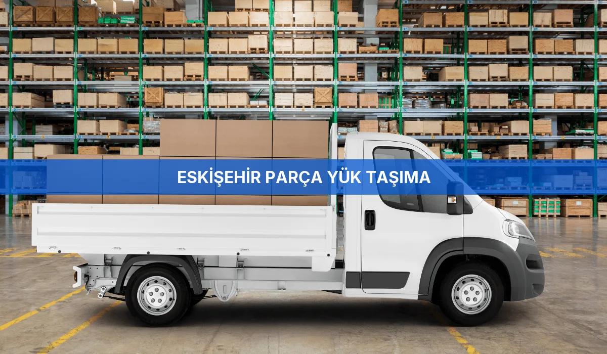 Eskişehir Parça Yük Taşıma